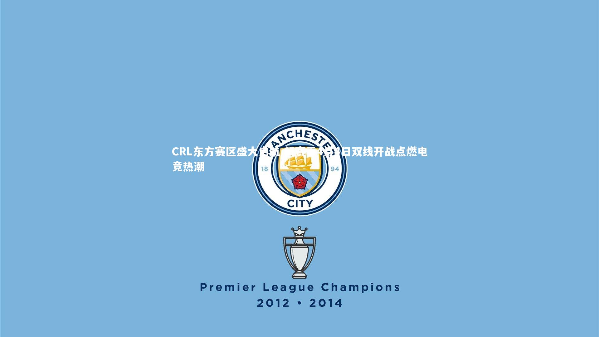 CRL东方赛区盛大启航 新赛季4月4日双线开战点燃电竞热潮